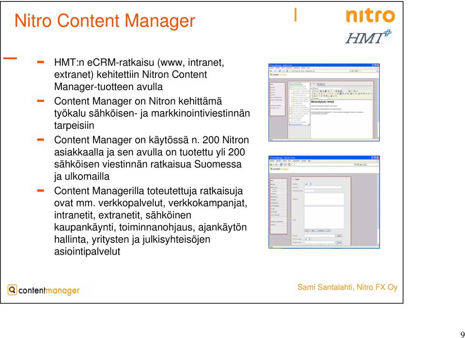 200 Nitron asiakkaalla ja sen avulla on tuotettu yli 200 sähköisen viestinnän ratkaisua Suomessa ja ulkomailla Content Managerilla toteutettuja