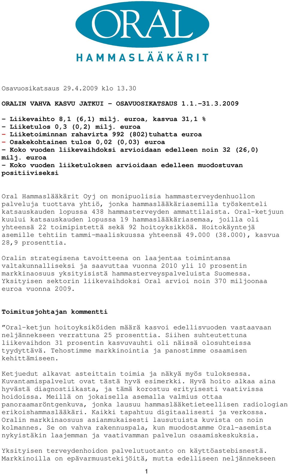 euroa - Koko vuoden liiketuloksen arvioidaan edelleen muodostuvan positiiviseksi Oral Hammaslääkärit Oyj on monipuolisia hammasterveydenhuollon palveluja tuottava yhtiö, jonka hammaslääkäriasemilla