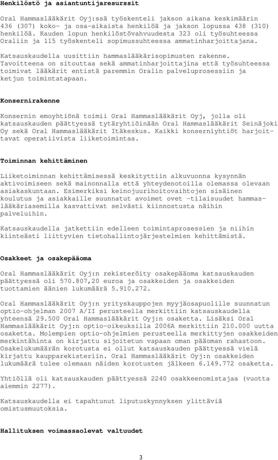Tavoitteena on sitouttaa sekä ammatinharjoittajina että työsuhteessa toimivat lääkärit entistä paremmin Oralin palveluprosessiin ja ketjun toimintatapaan.