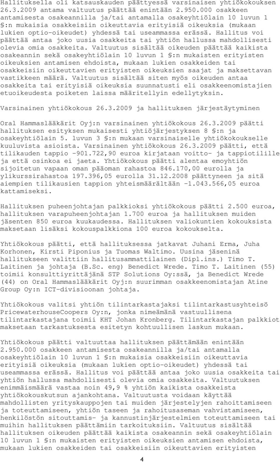Hallitus voi päättää antaa joko uusia osakkeita tai yhtiön hallussa mahdollisesti olevia omia osakkeita.