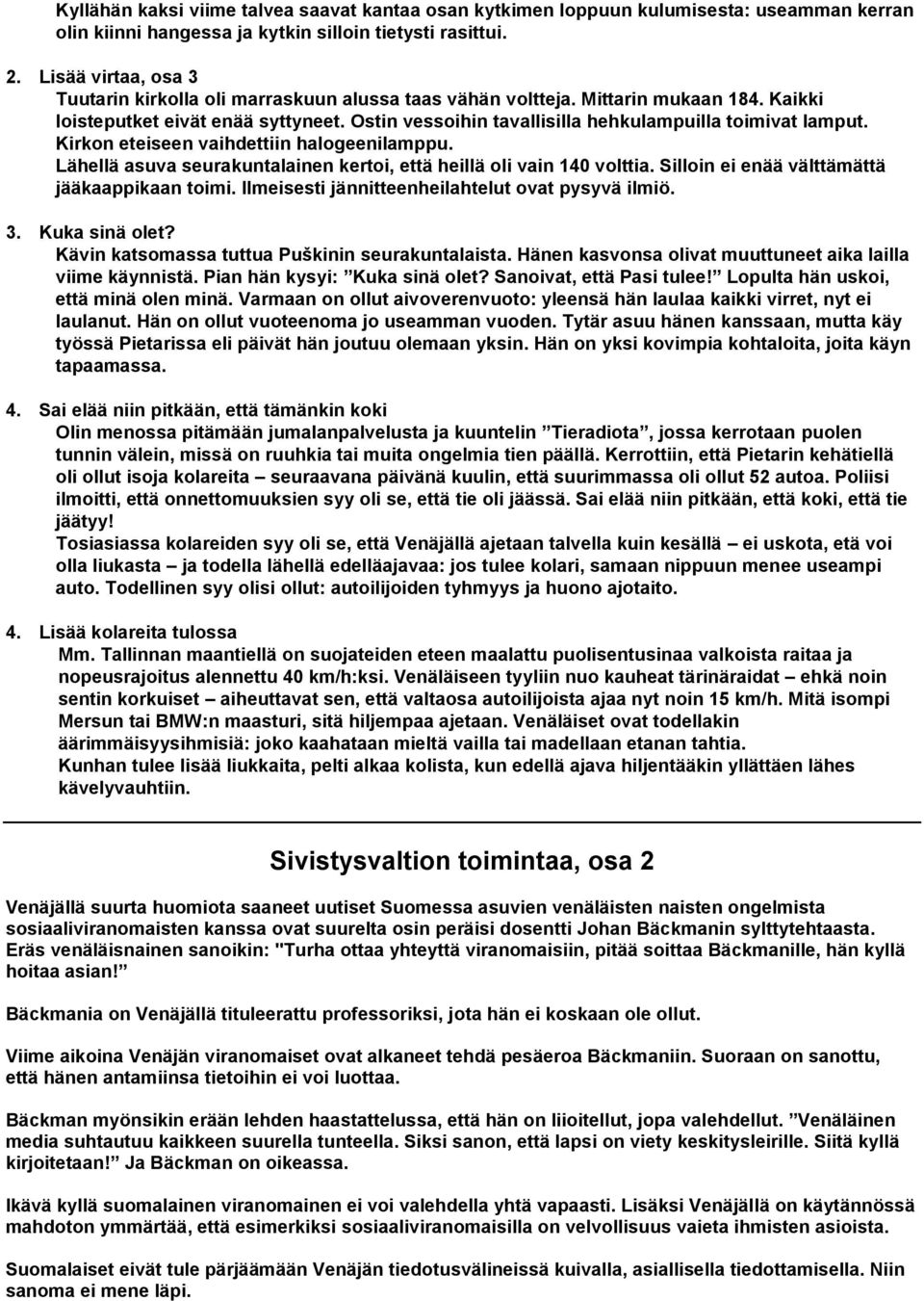 Ostin vessoihin tavallisilla hehkulampuilla toimivat lamput. Kirkon eteiseen vaihdettiin halogeenilamppu. Lähellä asuva seurakuntalainen kertoi, että heillä oli vain 140 volttia.