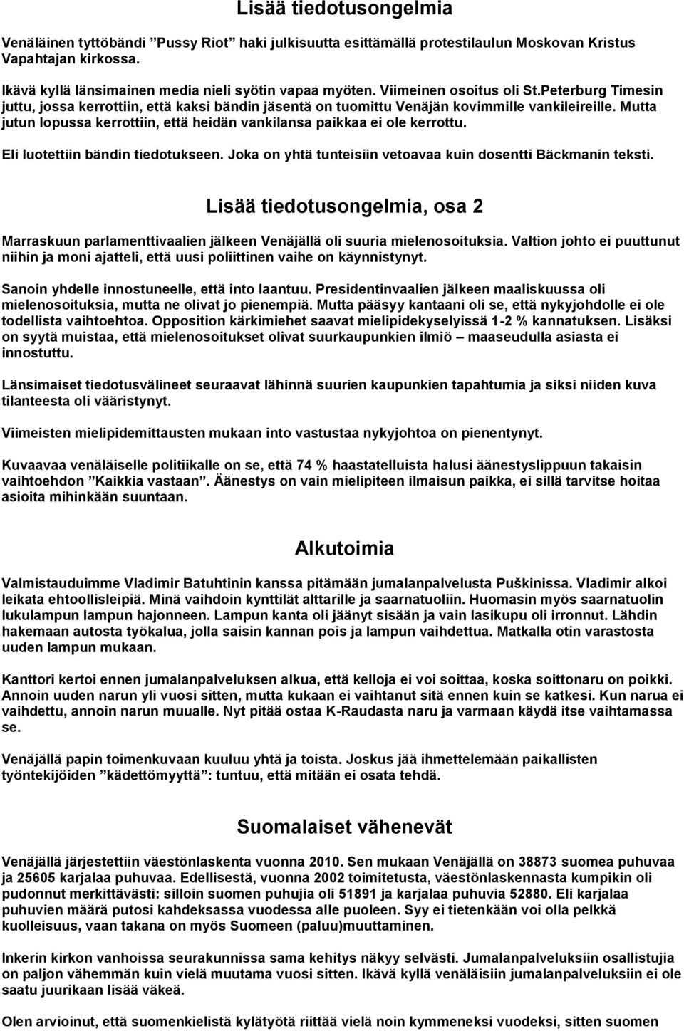 Mutta jutun lopussa kerrottiin, että heidän vankilansa paikkaa ei ole kerrottu. Eli luotettiin bändin tiedotukseen. Joka on yhtä tunteisiin vetoavaa kuin dosentti Bäckmanin teksti.