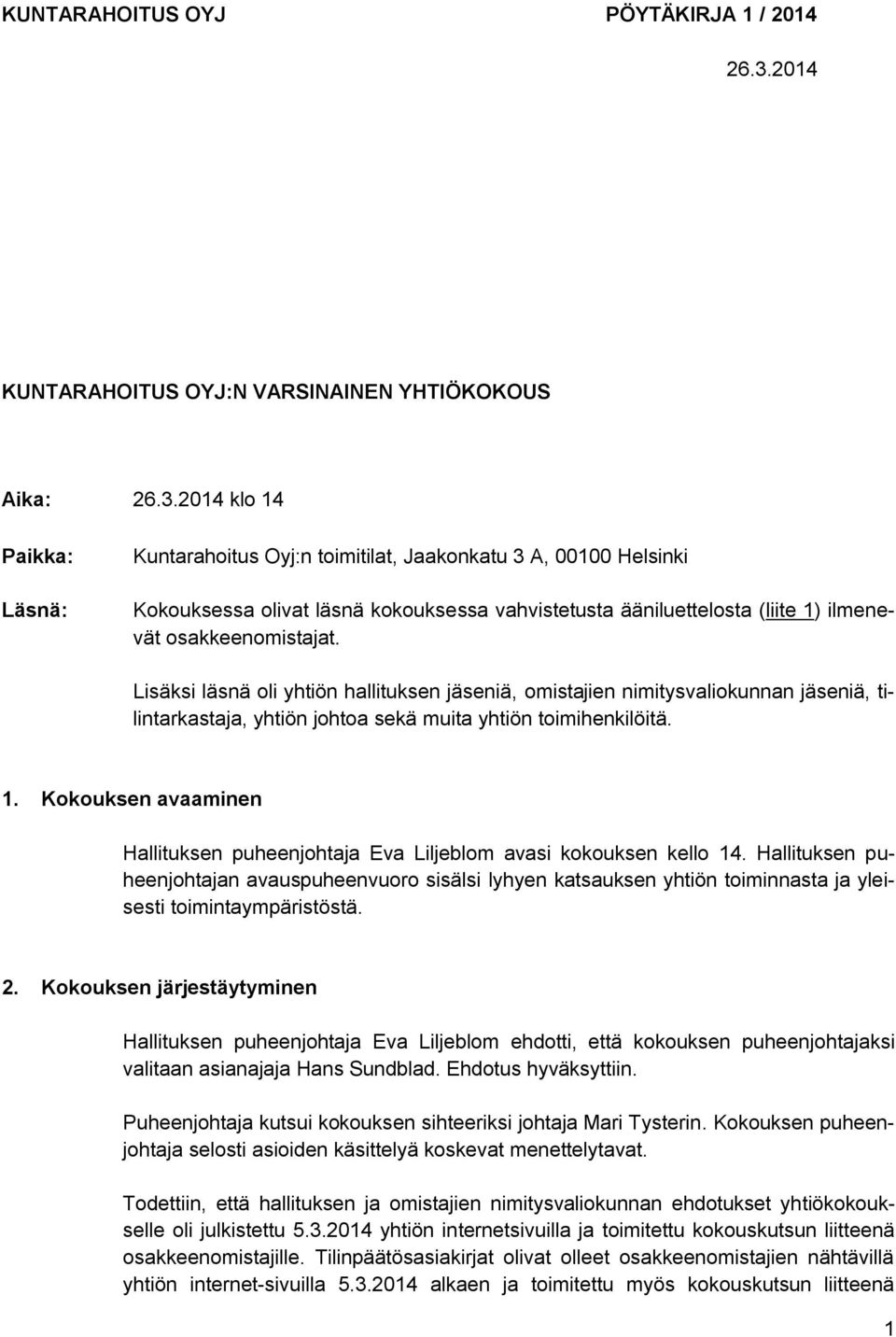 2014 klo 14 Paikka: Läsnä: Kuntarahoitus Oyj:n toimitilat, Jaakonkatu 3 A, 00100 Helsinki Kokouksessa olivat läsnä kokouksessa vahvistetusta ääniluettelosta (liite 1) ilmenevät osakkeenomistajat.