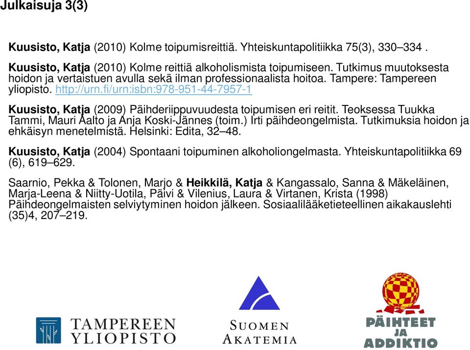 fi/urn:isbn:978-951-44-7957-1 Kuusisto, Katja (2009) Päihderiippuvuudesta toipumisen eri reitit. Teoksessa Tuukka Tammi, Mauri Aalto ja Anja Koski-Jännes (toim.) Irti päihdeongelmista.