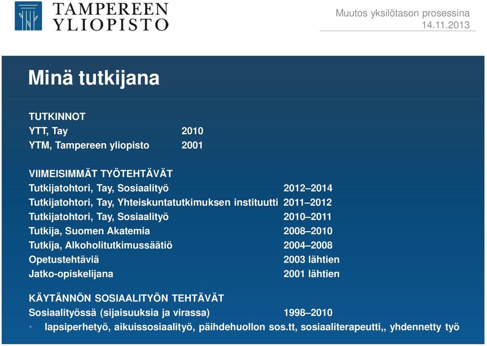 2010 Tutkija, Alkoholitutkimussäätiö 2004 2008 Opetustehtäviä 2003 lähtien Jatko-opiskelijana 2001 lähtien KÄYTÄNNÖN SOSIAALITYÖN TEHTÄVÄT