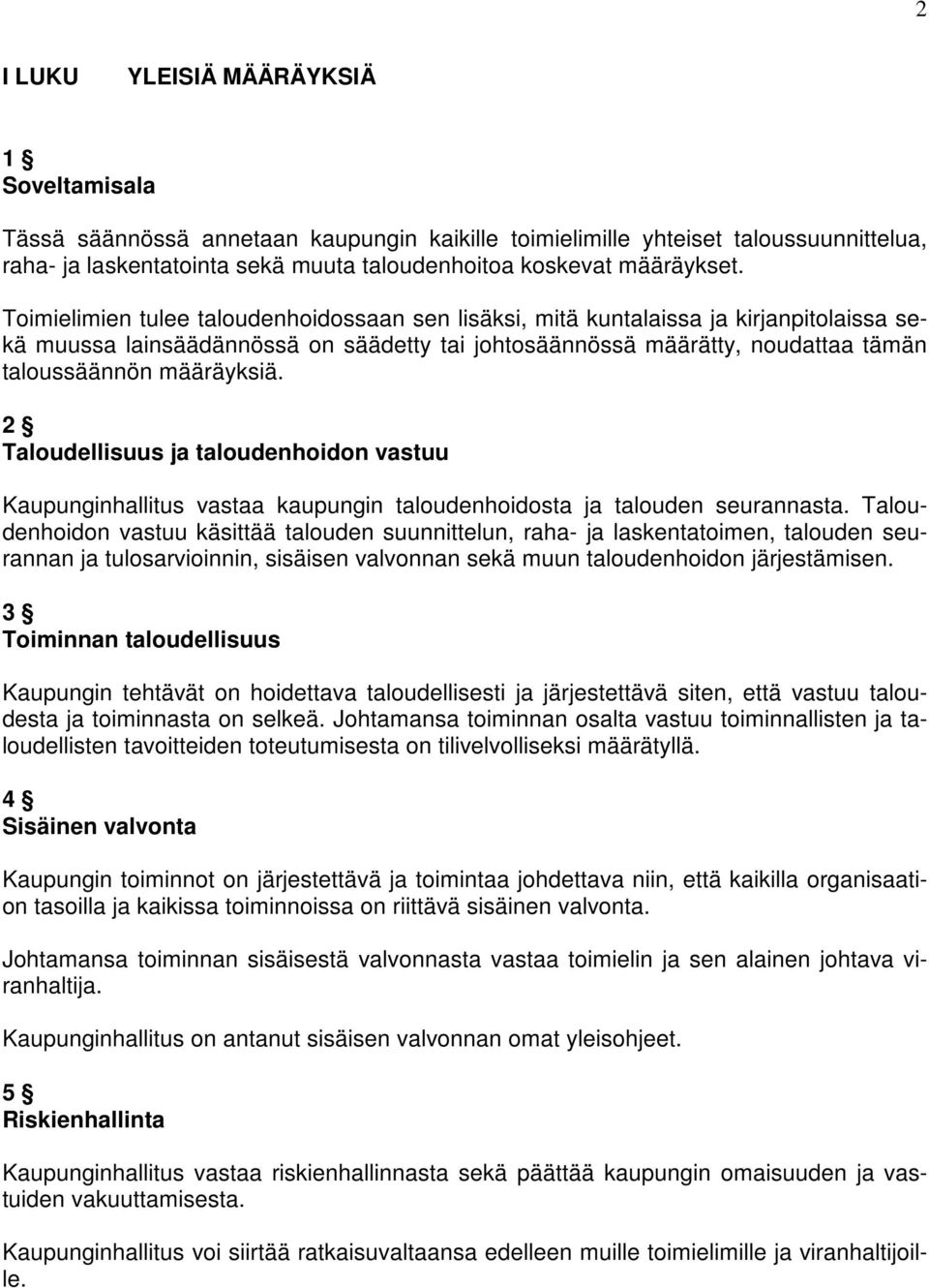 Toimielimien tulee taloudenhoidossaan sen lisäksi, mitä kuntalaissa ja kirjanpitolaissa sekä muussa lainsäädännössä on säädetty tai johtosäännössä määrätty, noudattaa tämän taloussäännön määräyksiä.