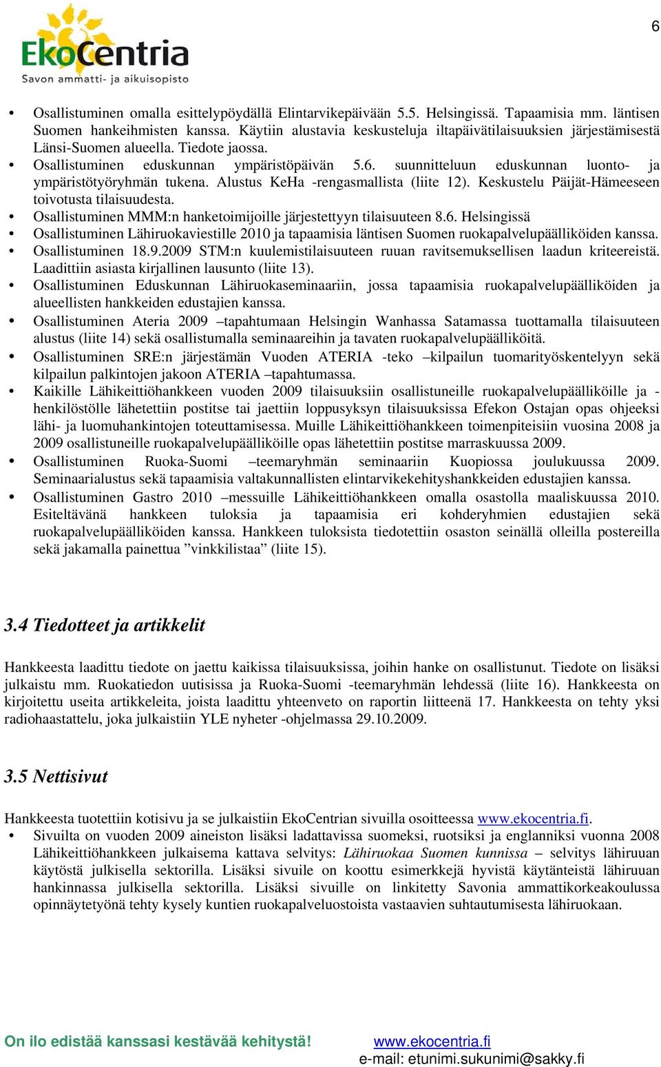 suunnitteluun eduskunnan luonto- ja ympäristötyöryhmän tukena. Alustus KeHa -rengasmallista (liite 12). Keskustelu Päijät-Hämeeseen toivotusta tilaisuudesta.