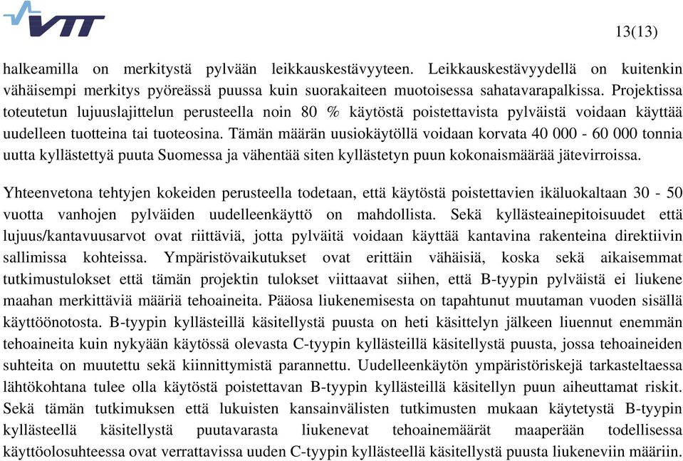 Tämän määrän uusiokäytöllä voidaan korvata 40 000-60 000 tonnia uutta kyllästettyä puuta Suomessa ja vähentää siten kyllästetyn puun kokonaismäärää jätevirroissa.