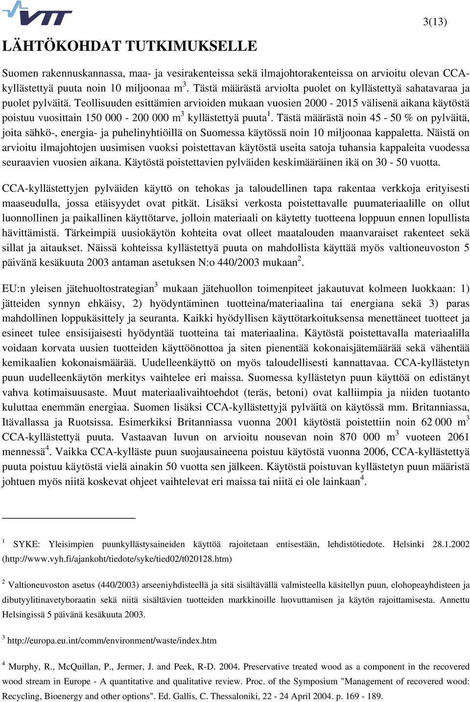 Teollisuuden esittämien arvioiden mukaan vuosien 2000-2015 välisenä aikana käytöstä poistuu vuosittain 150 000-200 000 m 3 kyllästettyä puuta 1.
