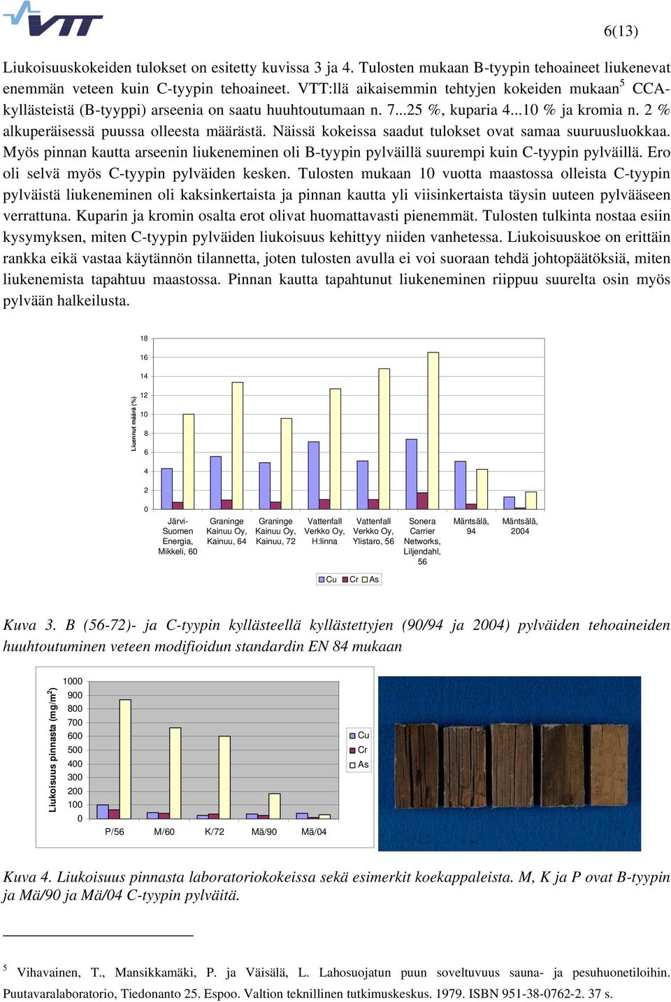 Näissä kokeissa saadut tulokset ovat samaa suuruusluokkaa. Myös pinnan kautta arseenin liukeneminen oli B-tyypin pylväillä suurempi kuin C-tyypin pylväillä.