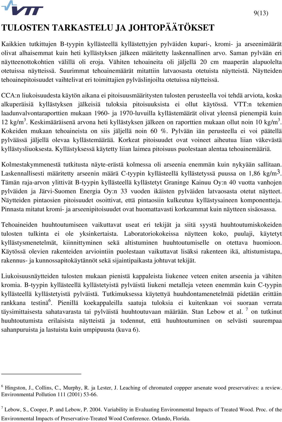 Suurimmat tehoainemäärät mitattiin latvaosasta otetuista näytteistä. Näytteiden tehoainepitoisuudet vaihtelivat eri toimittajien pylväslinjoilta otetuissa näytteissä.