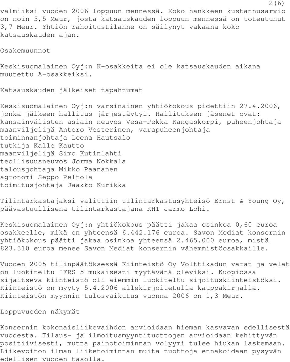 Katsauskauden jälkeiset tapahtumat Keskisuomalainen Oyj:n varsinainen yhtiökokous pidettiin 27.4.2006, jonka jälkeen hallitus järjestäytyi.