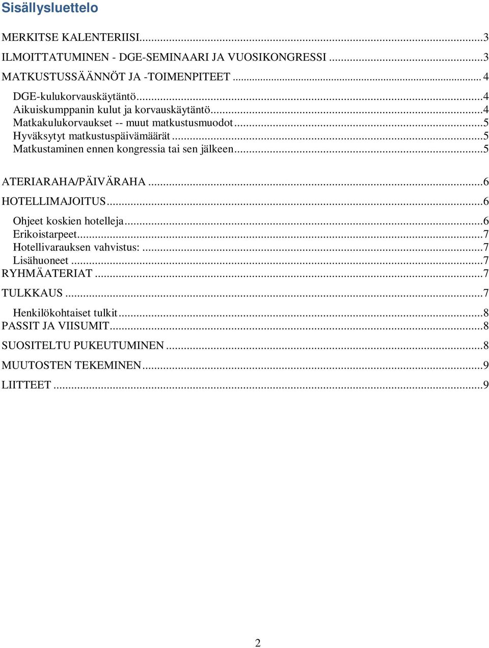 .. 5 Matkustaminen ennen kongressia tai sen jälkeen... 5 ATERIARAHA/PÄIVÄRAHA... 6 HOTELLIMAJOITUS... 6 Ohjeet koskien hotelleja... 6 Erikoistarpeet.