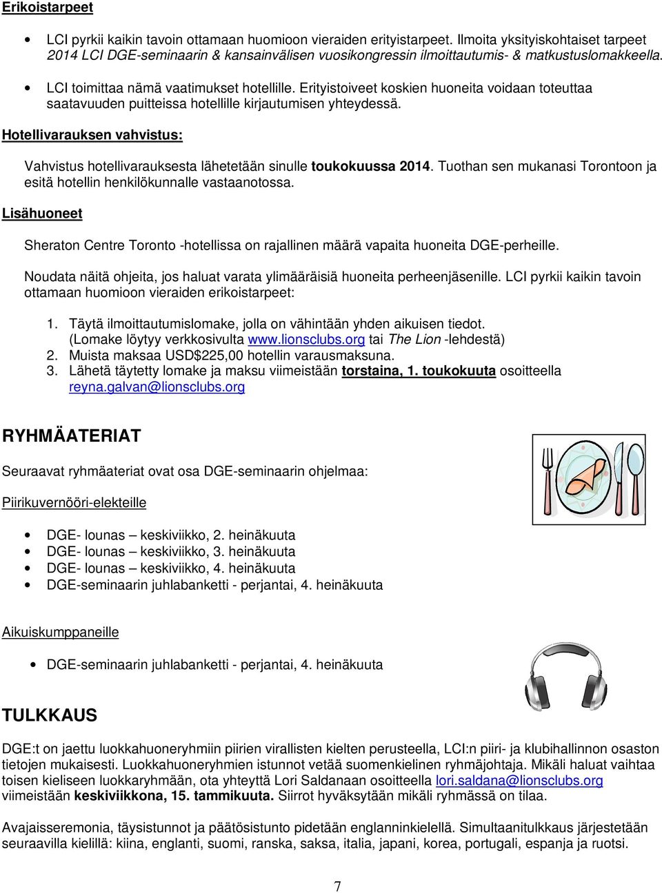 Erityistoiveet koskien huoneita voidaan toteuttaa saatavuuden puitteissa hotellille kirjautumisen yhteydessä.