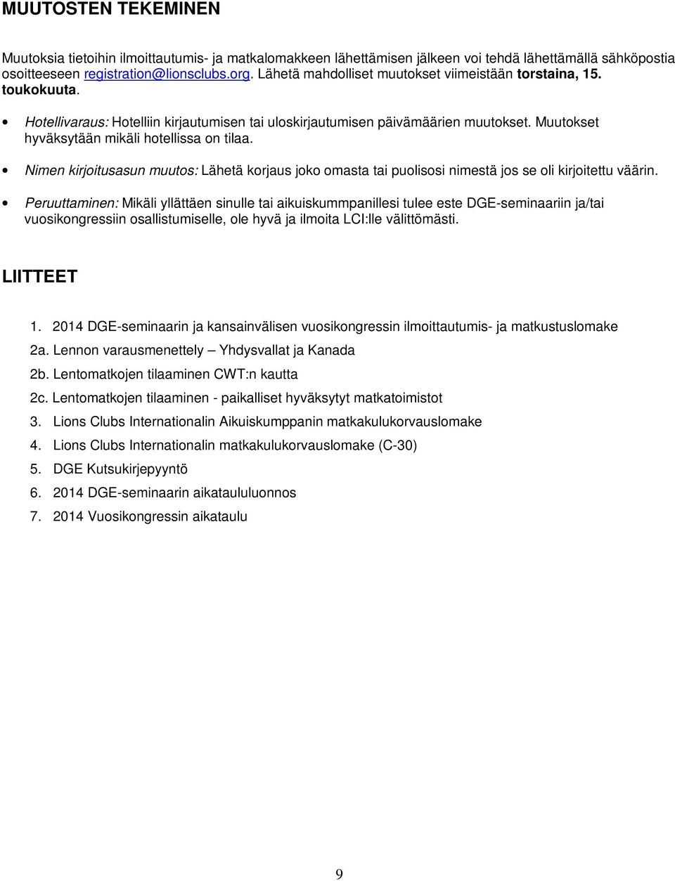 Muutokset hyväksytään mikäli hotellissa on tilaa. Nimen kirjoitusasun muutos: Lähetä korjaus joko omasta tai puolisosi nimestä jos se oli kirjoitettu väärin.