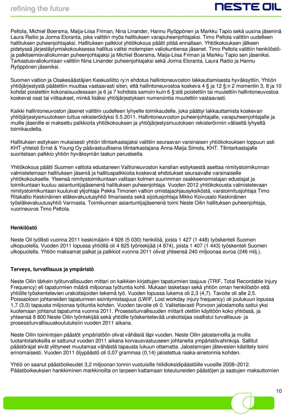Yhtiökokouksen jälkeen pidetyssä järjestäytymiskokouksessa hallitus valitsi molempien valiokuntiensa jäsenet.