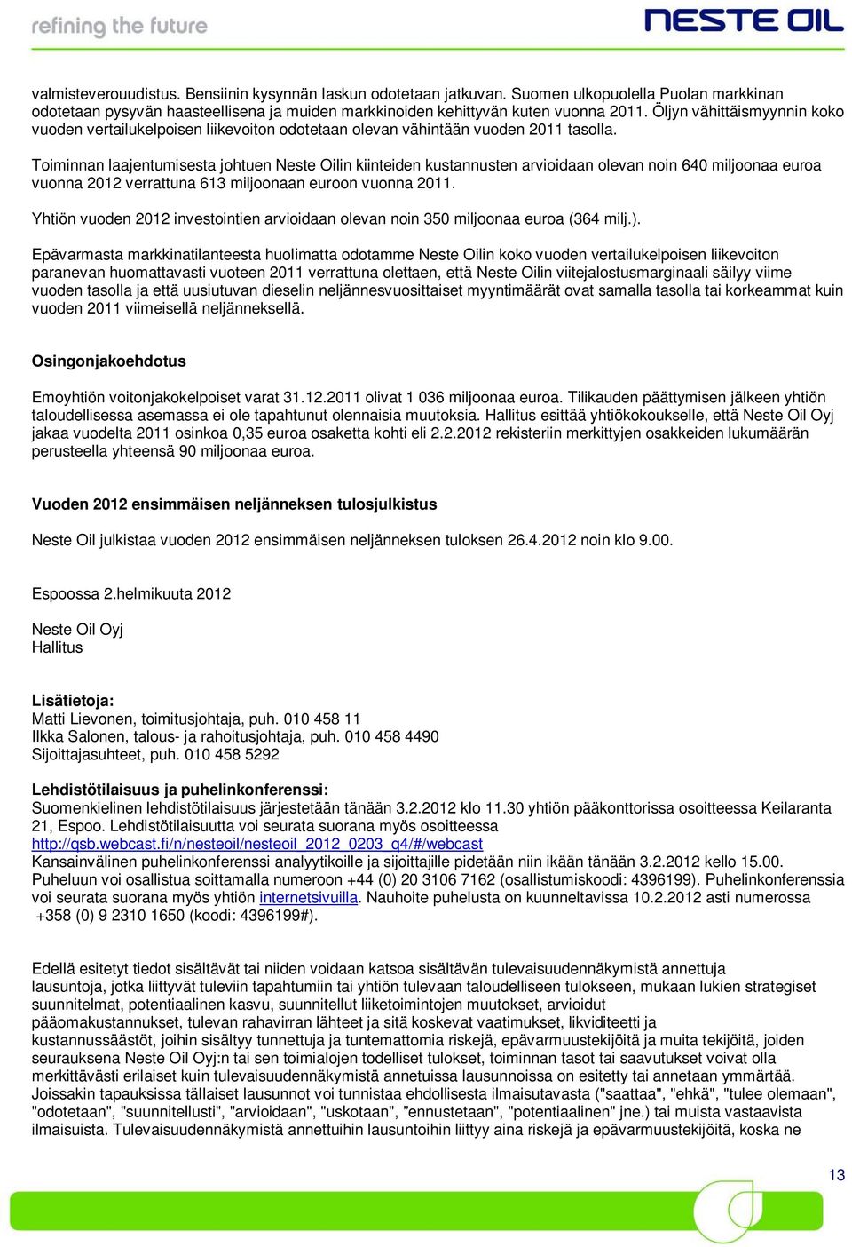 Toiminnan laajentumisesta johtuen Neste Oilin kiinteiden kustannusten arvioidaan olevan noin 640 miljoonaa euroa vuonna 2012 verrattuna 613 miljoonaan euroon vuonna 2011.