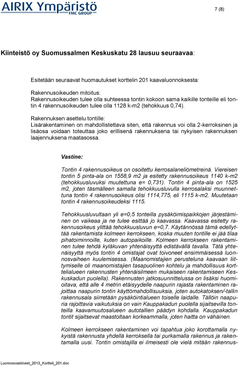 Rakennuksen asettelu tontille: Lisärakentaminen on mahdollistettava siten, että rakennus voi olla 2-kerroksinen ja lisäosa voidaan toteuttaa joko erillisenä rakennuksena tai nykyisen rakennuksen