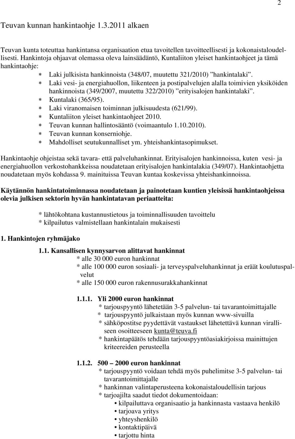 Laki vesi- ja energiahuollon, liikenteen ja postipalvelujen alalla toimivien yksiköiden hankinnoista (349/2007, muutettu 322/2010) erityisalojen hankintalaki. Kuntalaki (365/95).