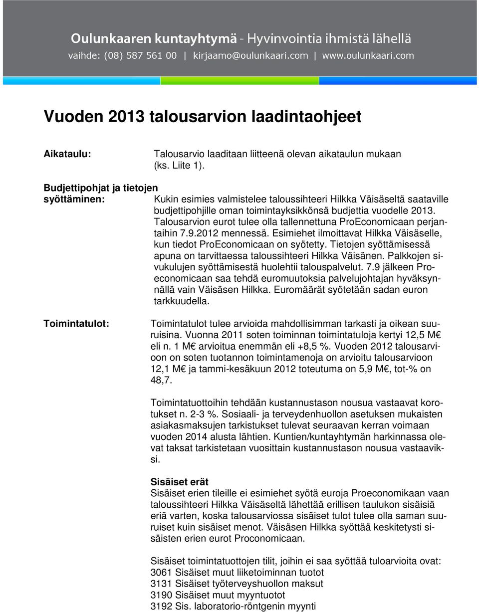 Talousarvion eurot tulee olla tallennettuna ProEconomicaan perjantaihin 7.9.2012 mennessä. Esimiehet ilmoittavat Hilkka Väisäselle, kun tiedot ProEconomicaan on syötetty.