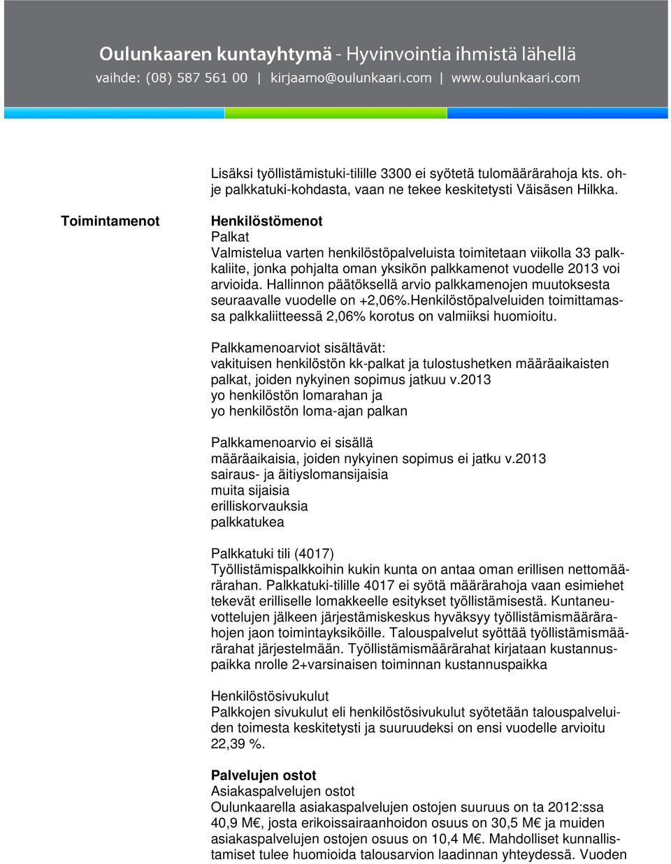 Hallinnon päätöksellä arvio palkkamenojen muutoksesta seuraavalle vuodelle on +2,06%.Henkilöstöpalveluiden toimittamassa palkkaliitteessä 2,06% korotus on valmiiksi huomioitu.