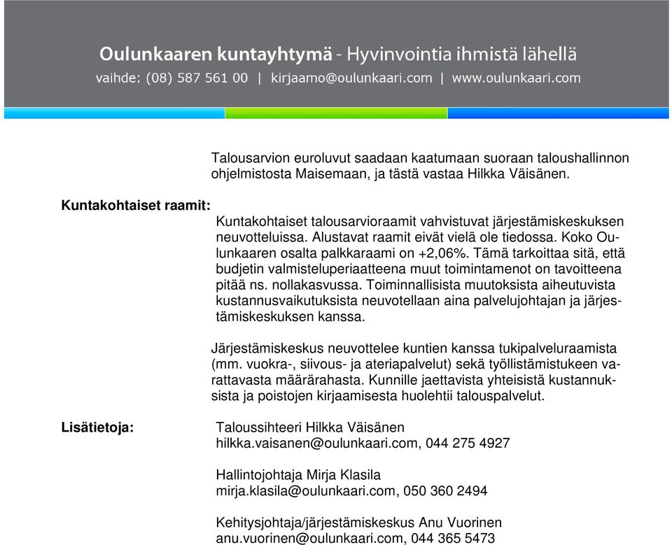 Tämä tarkoittaa sitä, että budjetin valmisteluperiaatteena muut toimintamenot on tavoitteena pitää ns. nollakasvussa.