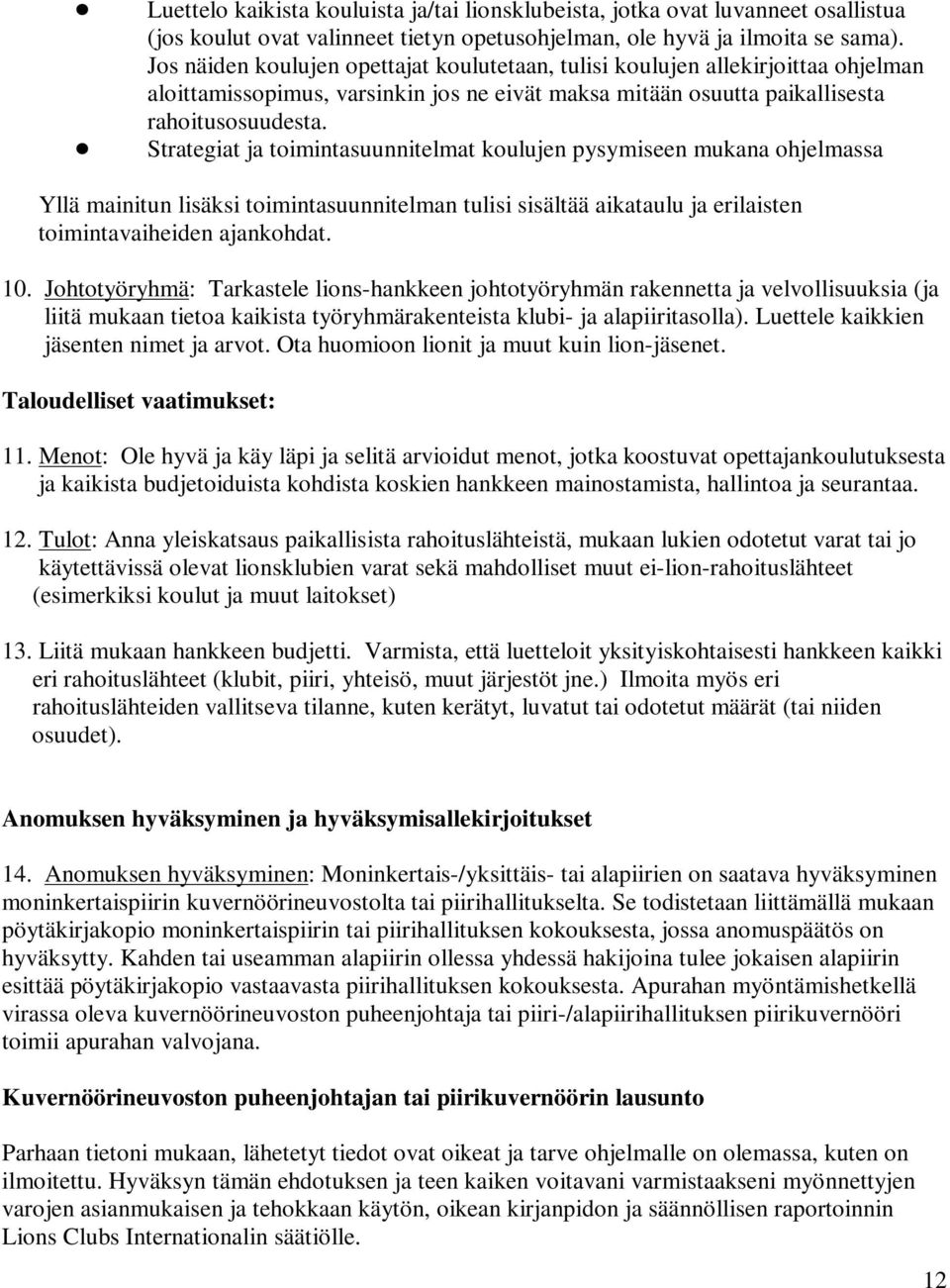 ! Strategiat ja toimintasuunnitelmat koulujen pysymiseen mukana ohjelmassa Yllä mainitun lisäksi toimintasuunnitelman tulisi sisältää aikataulu ja erilaisten toimintavaiheiden ajankohdat. 10.