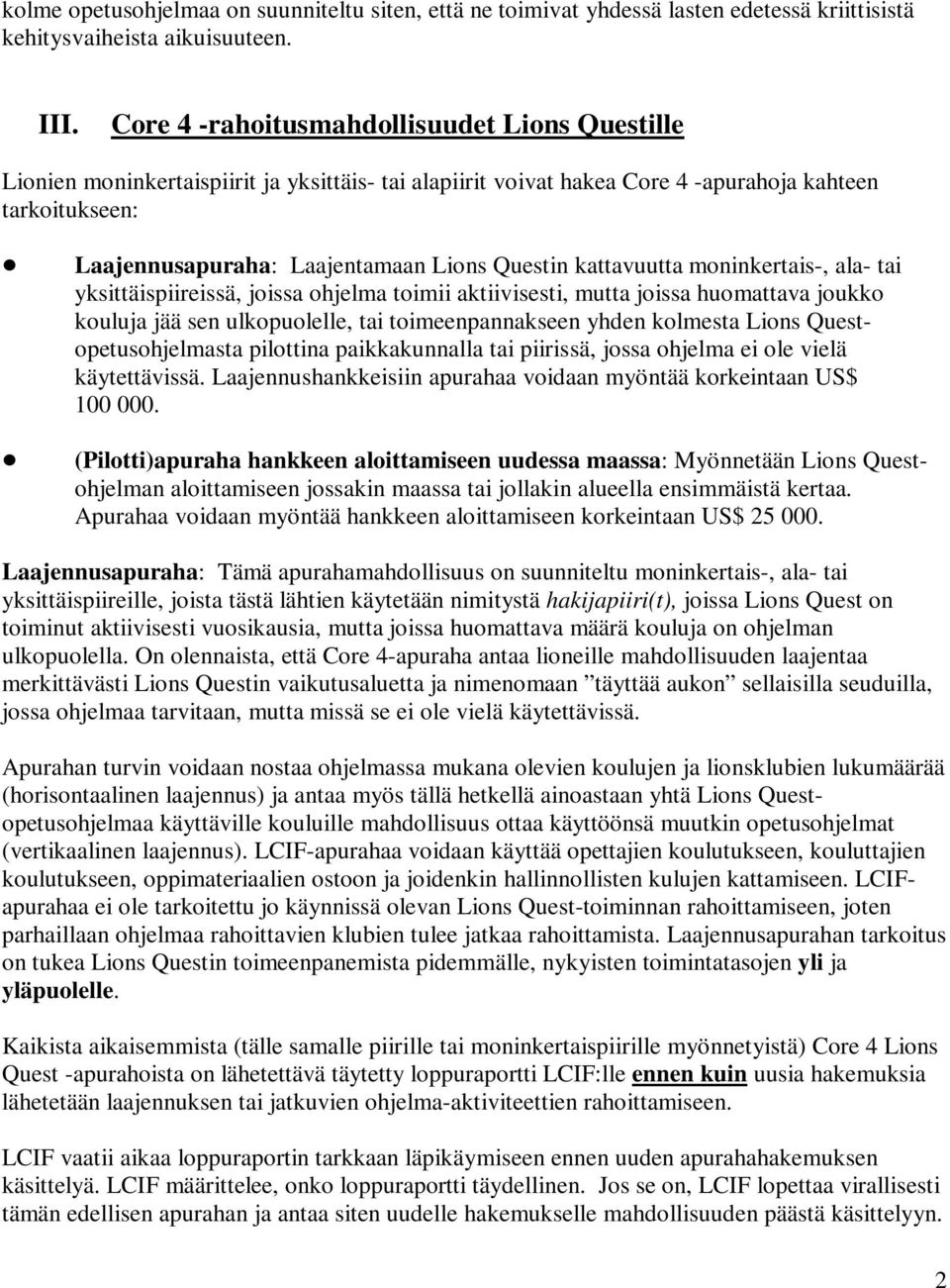 Laajennusapuraha: Laajentamaan Lions Questin kattavuutta moninkertais-, ala- tai yksittäispiireissä, joissa ohjelma toimii aktiivisesti, mutta joissa huomattava joukko kouluja jää sen ulkopuolelle,