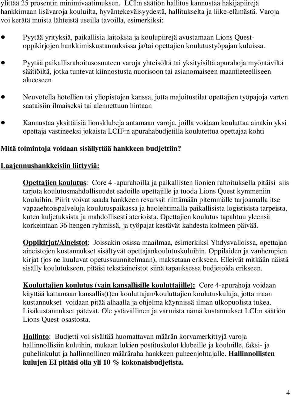 Pyytää yrityksiä, paikallisia laitoksia ja koulupiirejä avustamaan Lions Questoppikirjojen hankkimiskustannuksissa ja/tai opettajien koulutustyöpajan kuluissa.