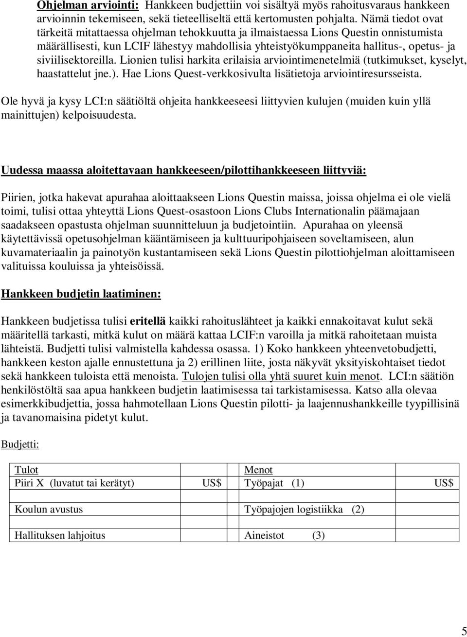 siviilisektoreilla. Lionien tulisi harkita erilaisia arviointimenetelmiä (tutkimukset, kyselyt, haastattelut jne.). Hae Lions Quest-verkkosivulta lisätietoja arviointiresursseista.