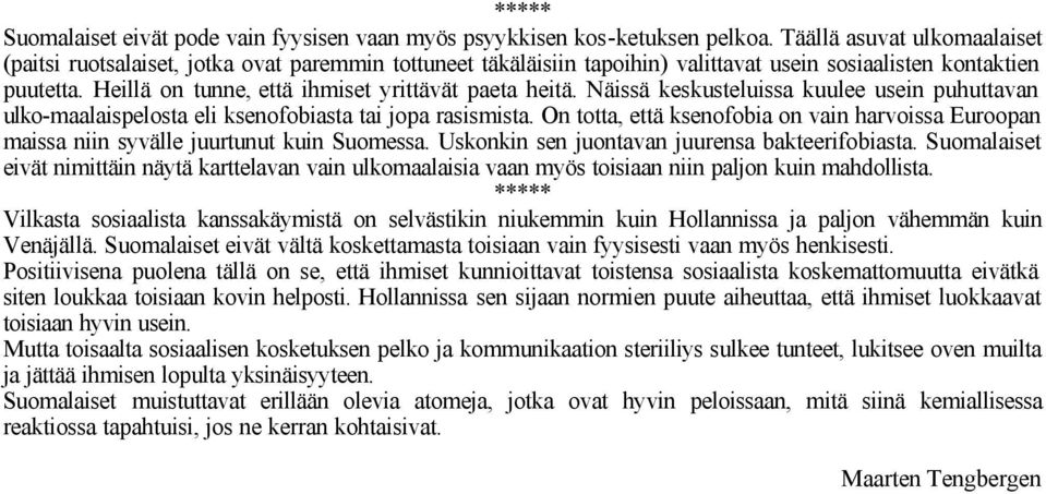 Heillä on tunne, että ihmiset yrittävät paeta heitä. Näissä keskusteluissa kuulee usein puhuttavan ulko-maalaispelosta eli ksenofobiasta tai jopa rasismista.