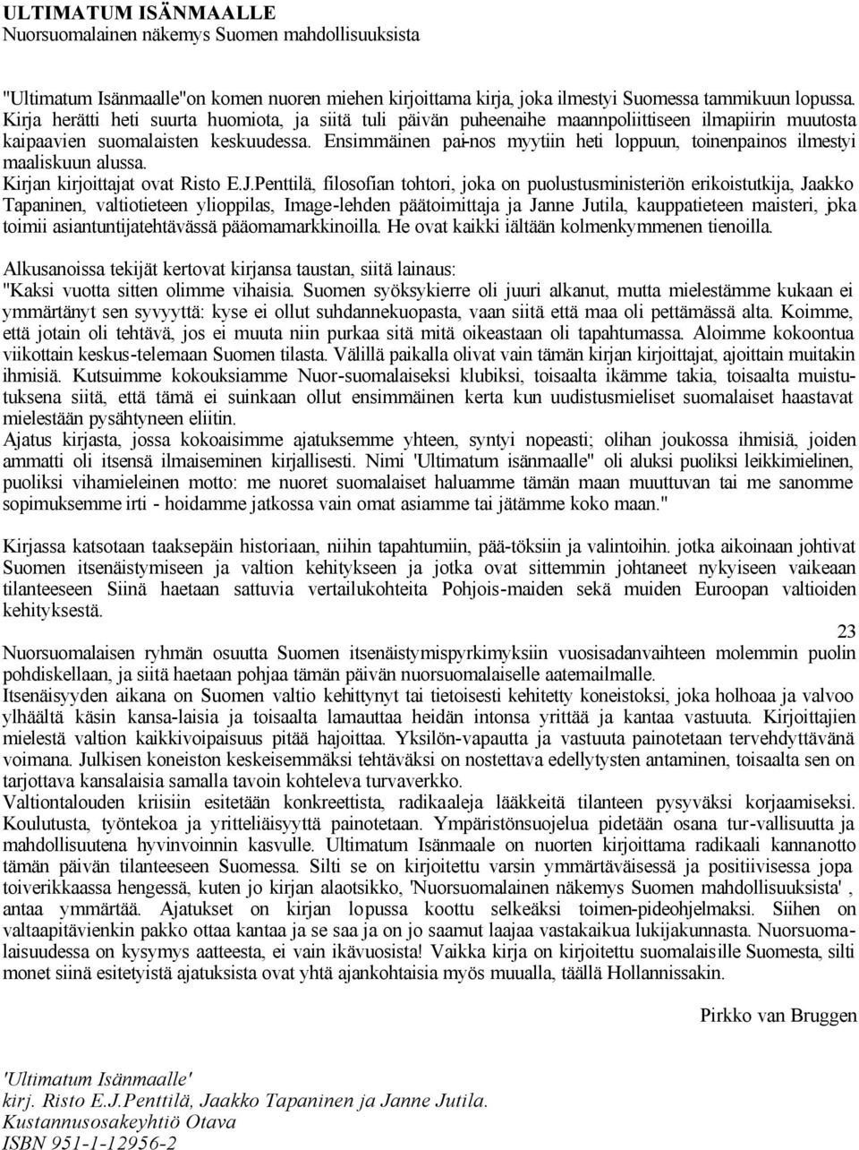 Ensimmäinen pai-nos myytiin heti loppuun, toinenpainos ilmestyi maaliskuun alussa. Kirjan kirjoittajat ovat Risto E.J.