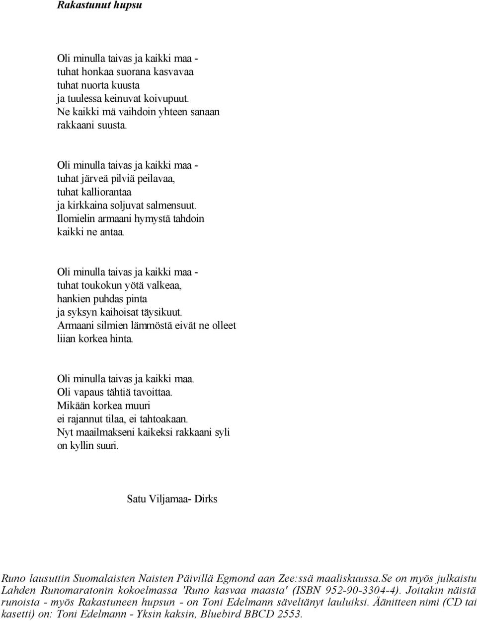Oli minulla taivas ja kaikki maa - tuhat toukokun yötä valkeaa, hankien puhdas pinta ja syksyn kaihoisat täysikuut. Armaani silmien lämmöstä eivät ne olleet liian korkea hinta.