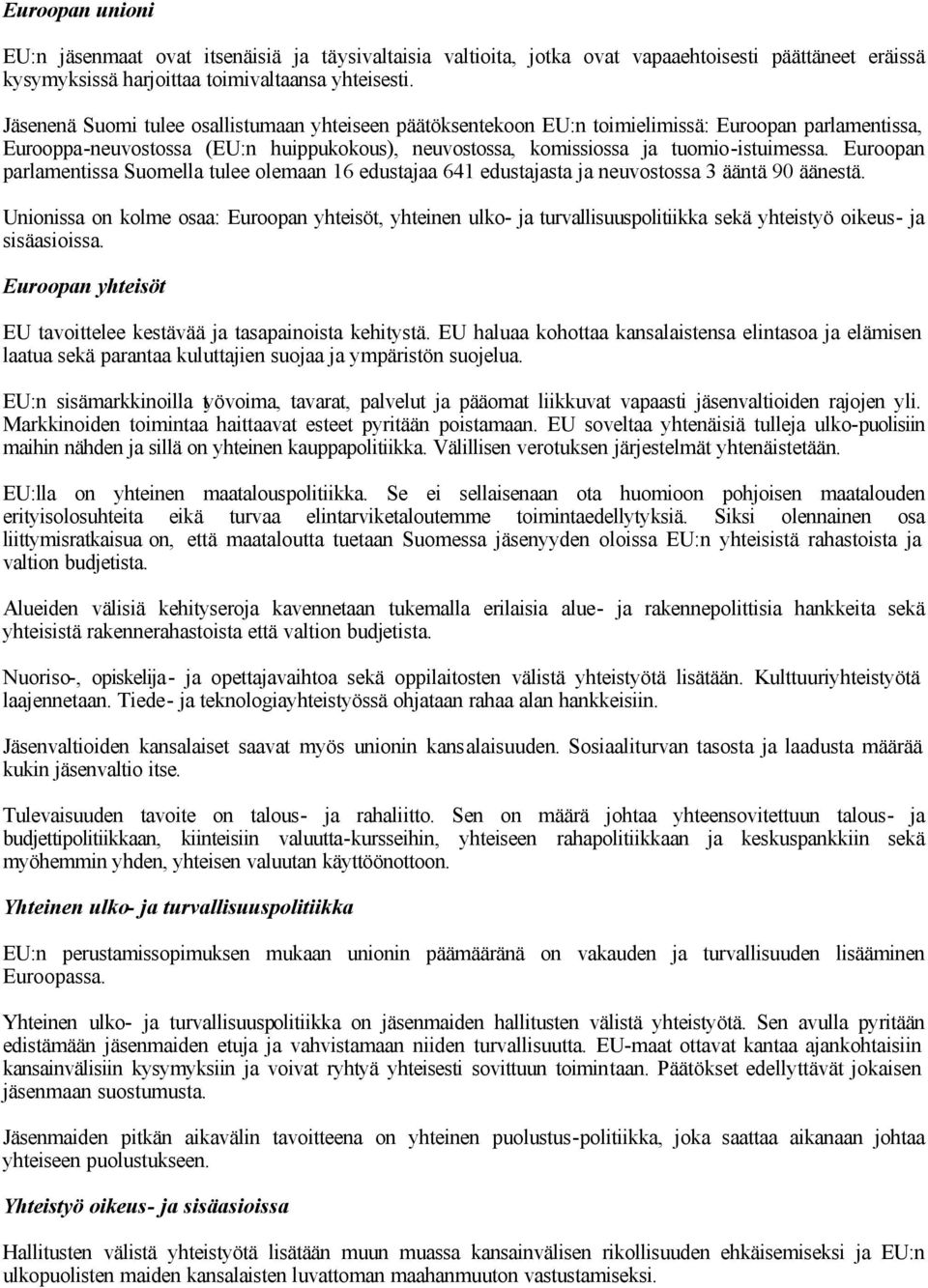 Euroopan parlamentissa Suomella tulee olemaan 16 edustajaa 641 edustajasta ja neuvostossa 3 ääntä 90 äänestä.