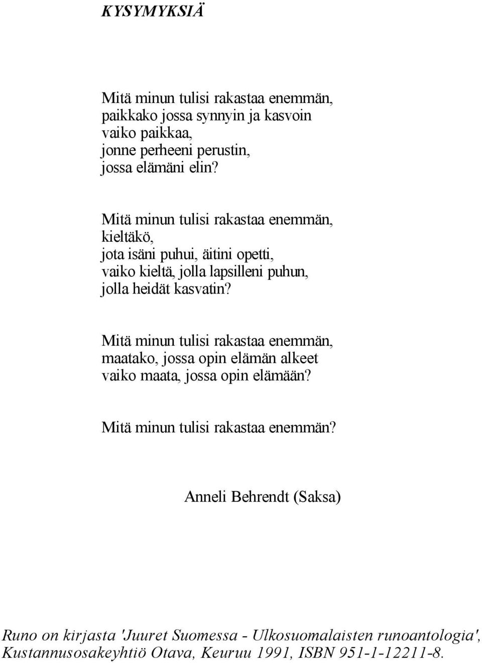 Mitä minun tulisi rakastaa enemmän, maatako, jossa opin elämän alkeet vaiko maata, jossa opin elämään? Mitä minun tulisi rakastaa enemmän?