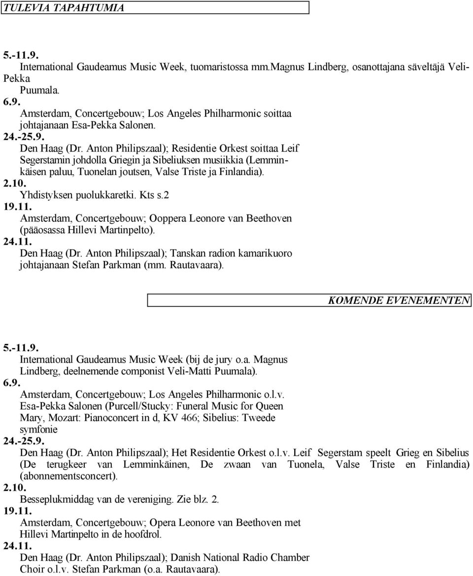10. Yhdistyksen puolukkaretki. Kts s.2 19.11. Amsterdam, Concertgebouw; Ooppera Leonore van Beethoven (pääosassa Hillevi Martinpelto). 24.11. Den Haag (Dr.