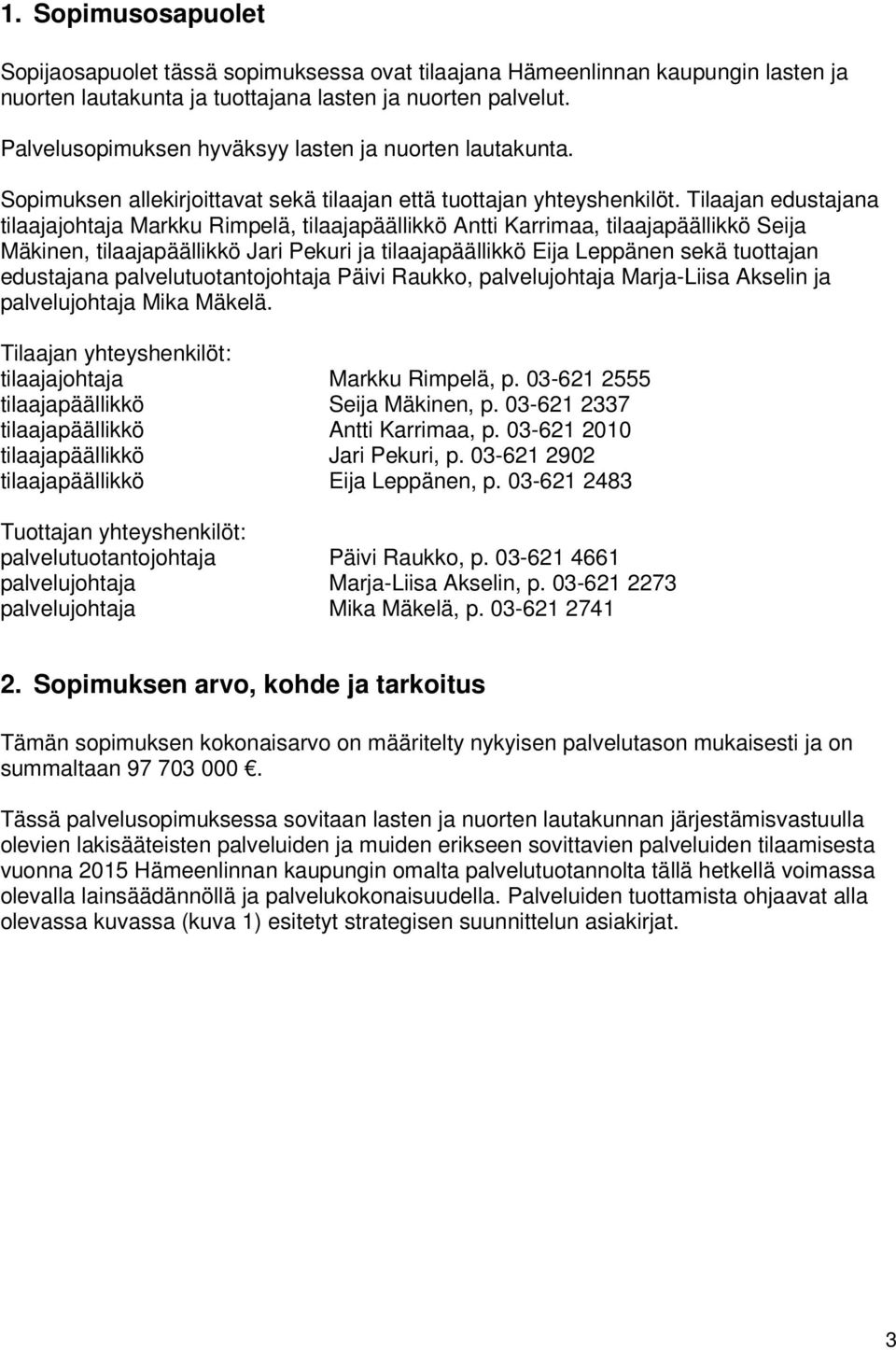 ilaajan edustajana tilaajajohtaja Markku Rimpelä, tilaajapäällikkö Antti Karrimaa, tilaajapäällikkö Seija Mäkinen, tilaajapäällikkö Jari Pekuri ja tilaajapäällikkö Eija eppänen sekä tuottajan