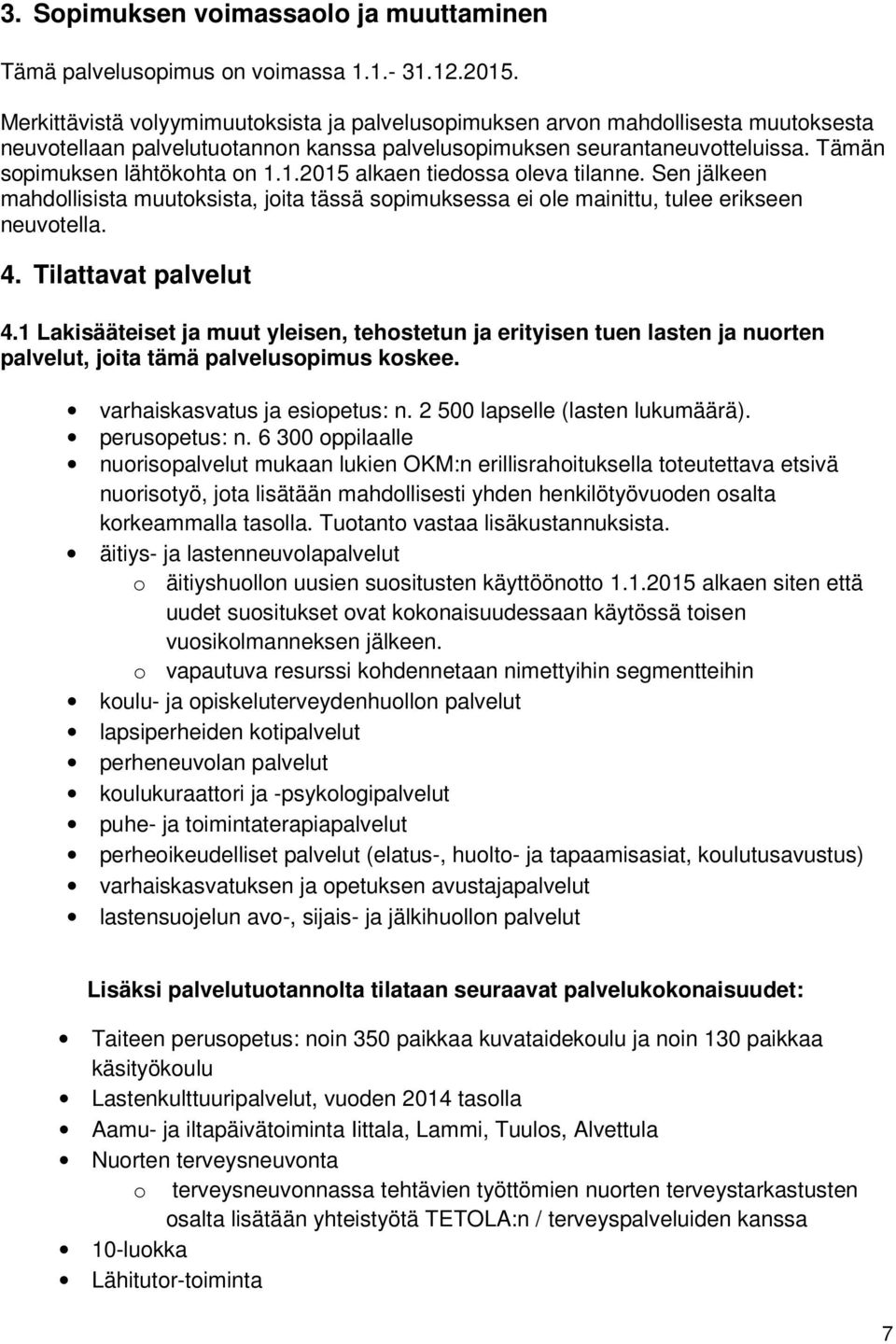 1.2015 alkaen tiedossa oleva tilanne. Sen jälkeen mahdollisista muutoksista, joita tässä sopimuksessa ei ole mainittu, tulee erikseen neuvotella. 4. ilattavat palvelut 4.