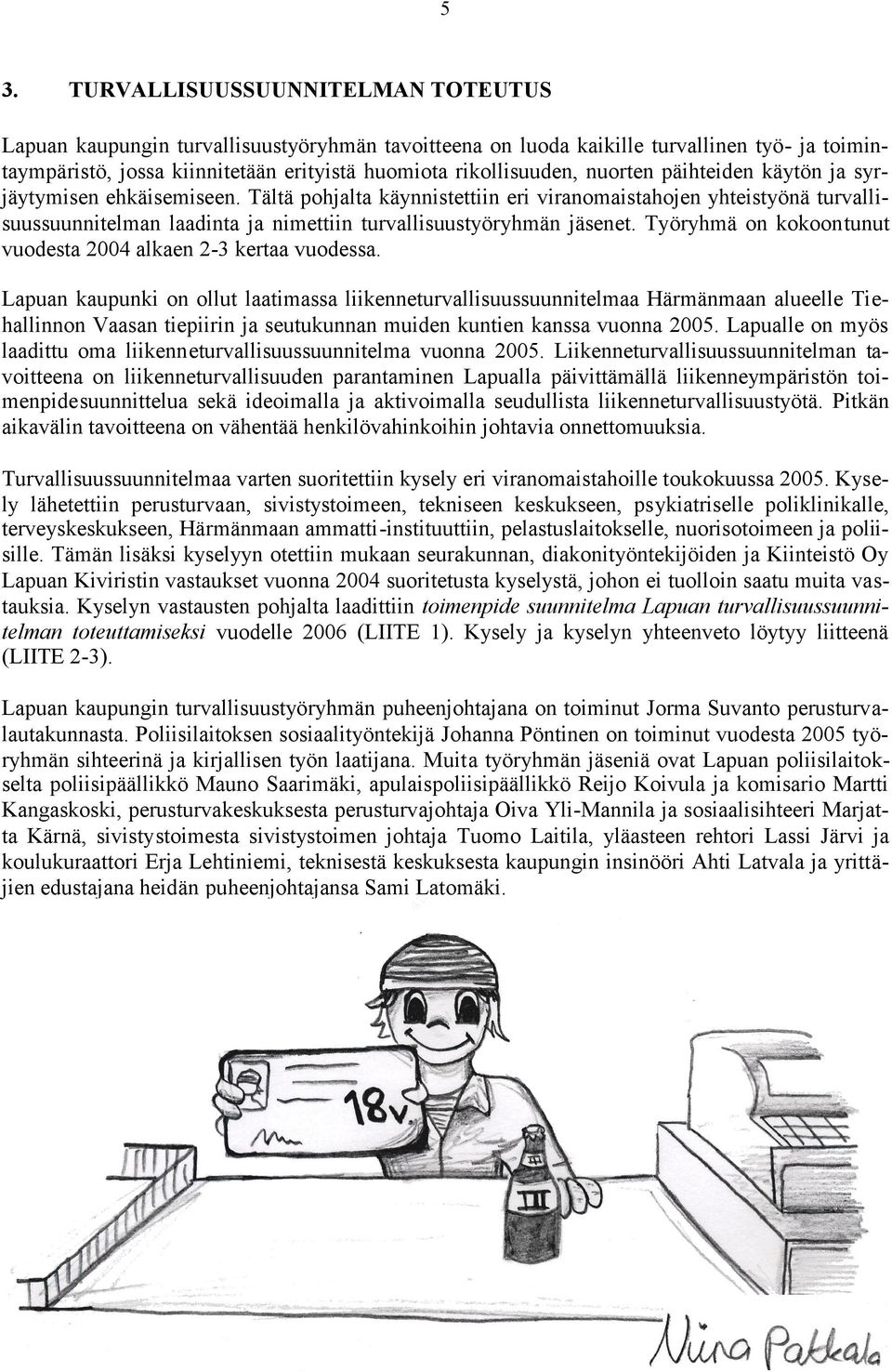 Työryhmä n kkntunut vudesta 2004 alkaen 2-3 kertaa vudessa.