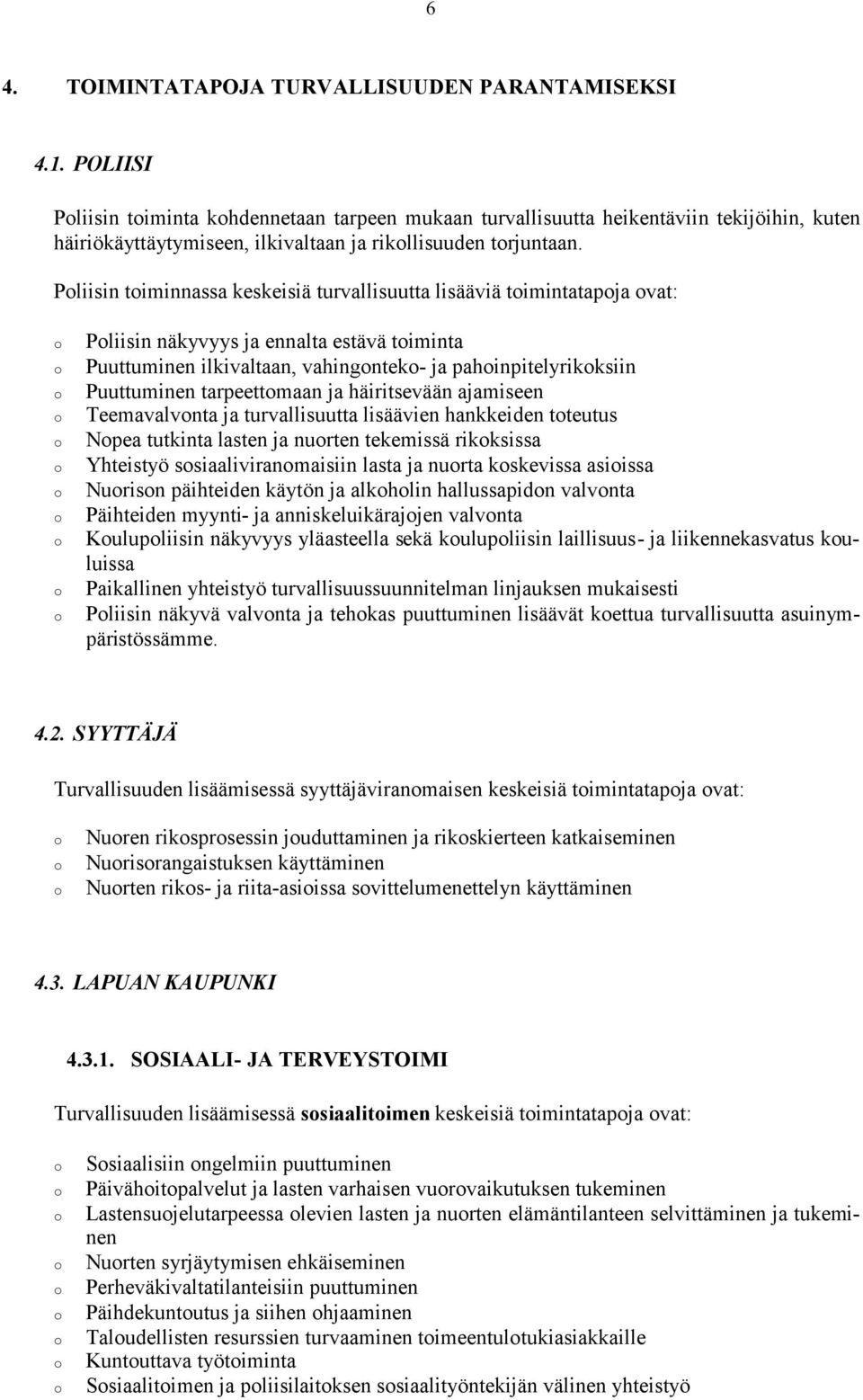 Pliisin timinnassa keskeisiä turvallisuutta lisääviä timintatapja vat: Pliisin näkyvyys ja ennalta estävä timinta Puuttuminen ilkivaltaan, vahingntek- ja pahinpitelyrikksiin Puuttuminen tarpeettmaan