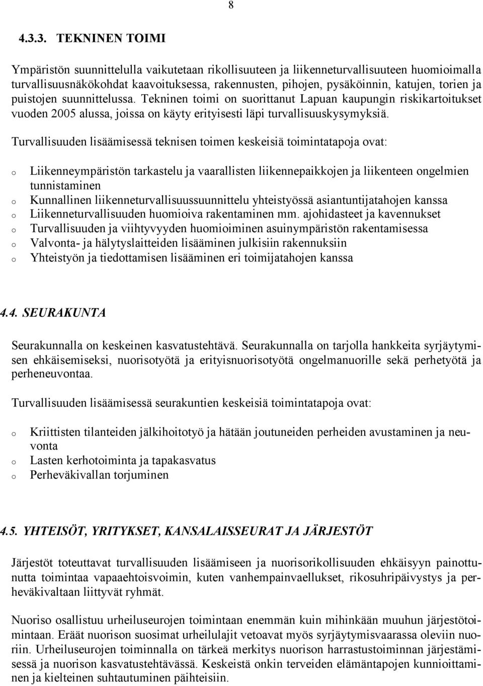 puistjen suunnittelussa. Tekninen timi n surittanut Lapuan kaupungin riskikartitukset vuden 2005 alussa, jissa n käyty erityisesti läpi turvallisuuskysymyksiä.