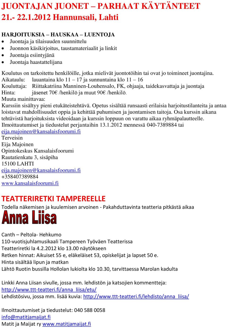 2012 Hannunsali, Lahti HARJOITUKSIA HAUSKAA LUENTOJA Juontaja ja tilaisuuden suunnittelu Juonnon käsikirjoitus, taustamateriaalit ja linkit Juontaja esiintyjänä Juontaja haastattelijana Koulutus on