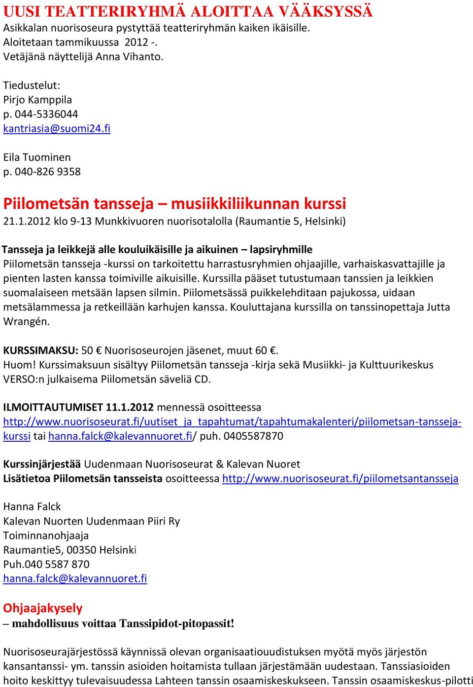 1.2012 klo 9-13 Munkkivuoren nuorisotalolla (Raumantie 5, Helsinki) Tansseja ja leikkejä alle kouluikäisille ja aikuinen lapsiryhmille Piilometsän tansseja -kurssi on tarkoitettu harrastusryhmien