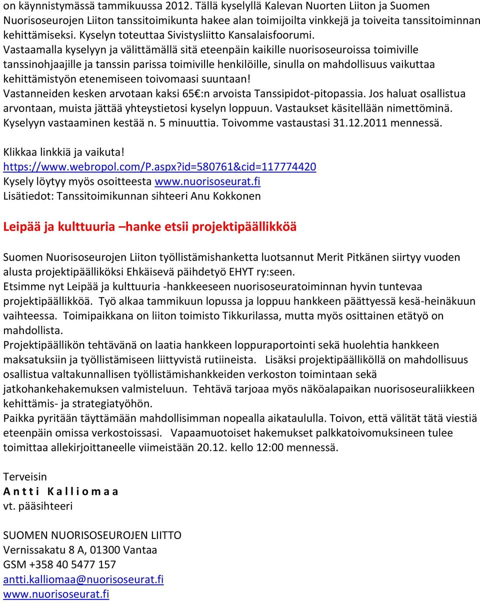Vastaamalla kyselyyn ja välittämällä sitä eteenpäin kaikille nuorisoseuroissa toimiville tanssinohjaajille ja tanssin parissa toimiville henkilöille, sinulla on mahdollisuus vaikuttaa kehittämistyön