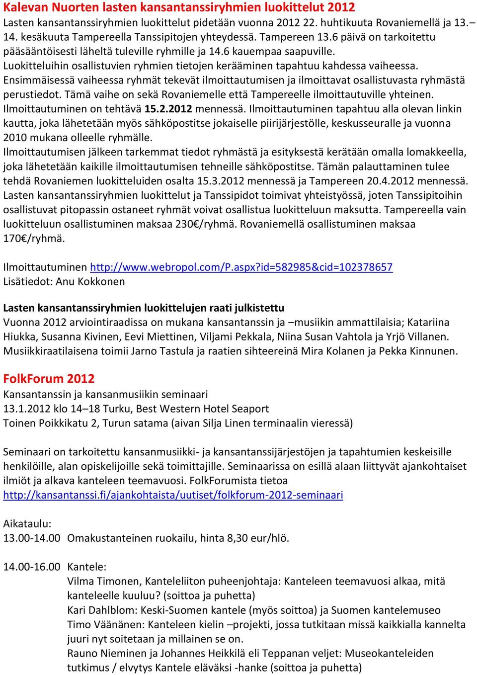 Luokitteluihin osallistuvien ryhmien tietojen kerääminen tapahtuu kahdessa vaiheessa. Ensimmäisessä vaiheessa ryhmät tekevät ilmoittautumisen ja ilmoittavat osallistuvasta ryhmästä perustiedot.
