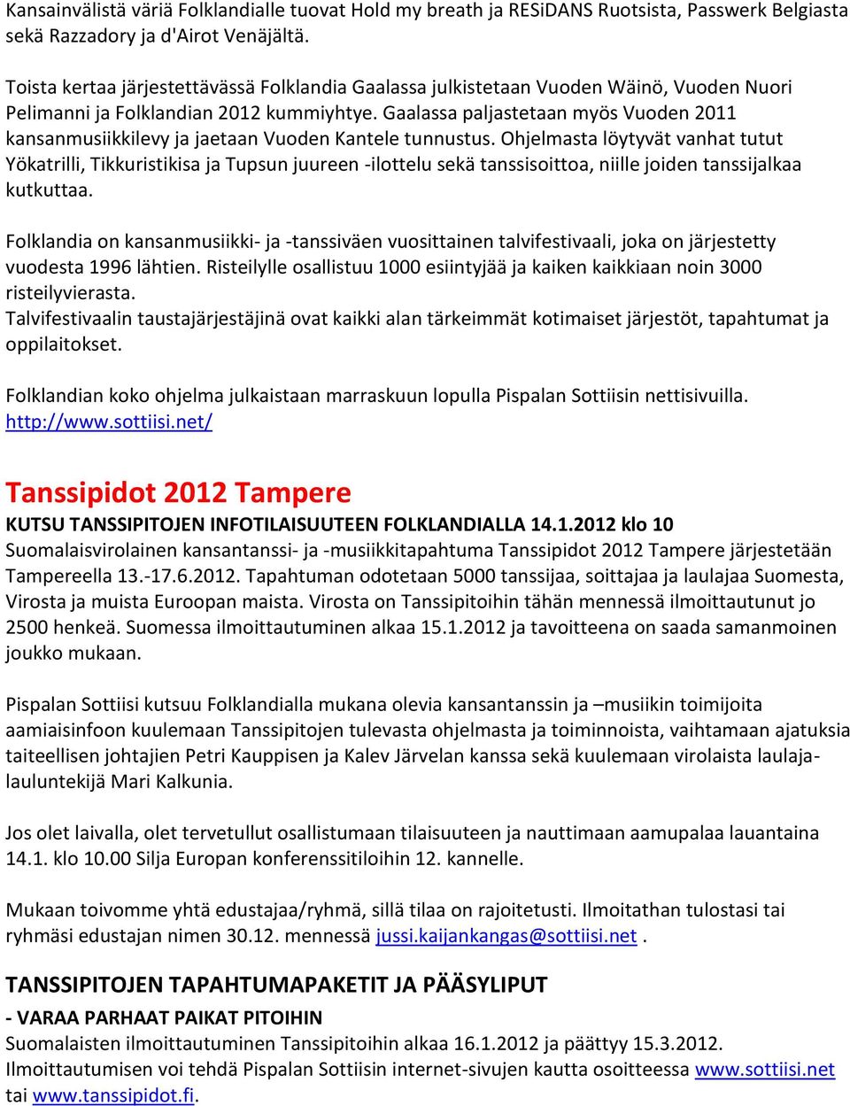 Gaalassa paljastetaan myös Vuoden 2011 kansanmusiikkilevy ja jaetaan Vuoden Kantele tunnustus.