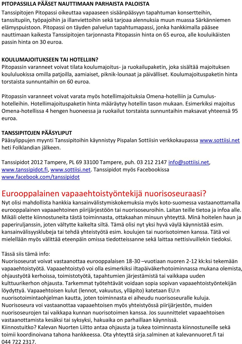 Pitopassi on täyden palvelun tapahtumapassi, jonka hankkimalla pääsee nauttimaan kaikesta Tanssipitojen tarjonnasta Pitopassin hinta on 65 euroa, alle kouluikäisten passin hinta on 30 euroa.