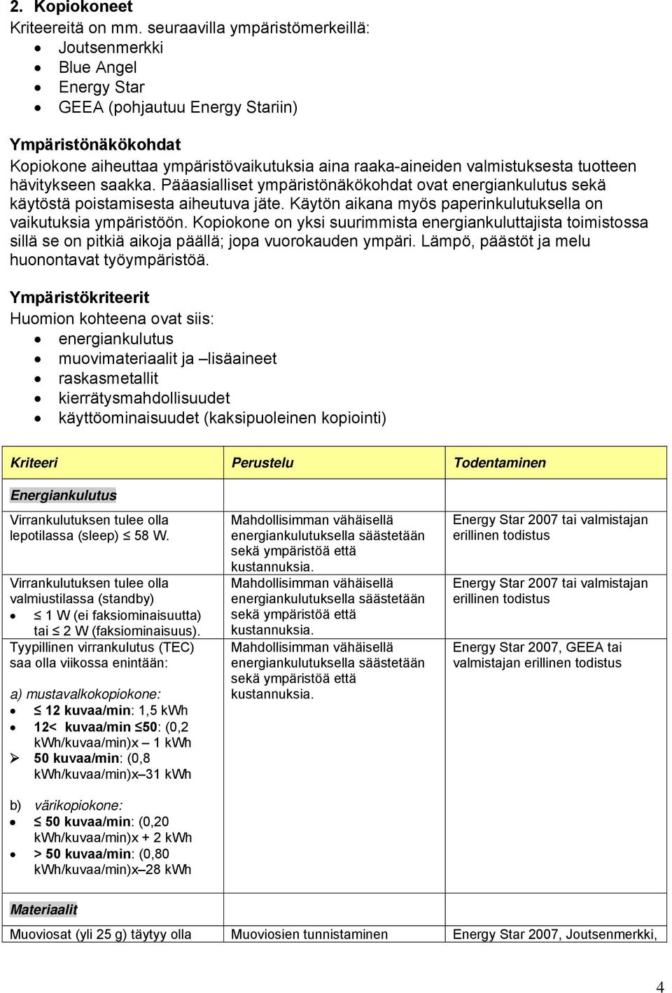 tuotteen hävitykseen saakka. Pääasialliset ympäristönäkökohdat ovat energiankulutus sekä käytöstä poistamisesta aiheutuva jäte. Käytön aikana myös paperinkulutuksella on vaikutuksia ympäristöön.