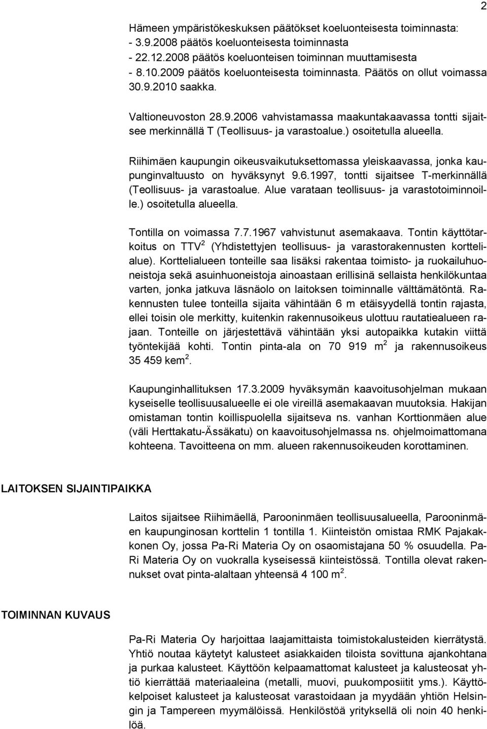 ) osoitetulla alueella. Riihimäen kaupungin oikeusvaikutuksettomassa yleiskaavassa, jonka kaupunginvaltuusto on hyväksynyt 9.6.1997, tontti sijaitsee T-merkinnällä (Teollisuus- ja varastoalue.