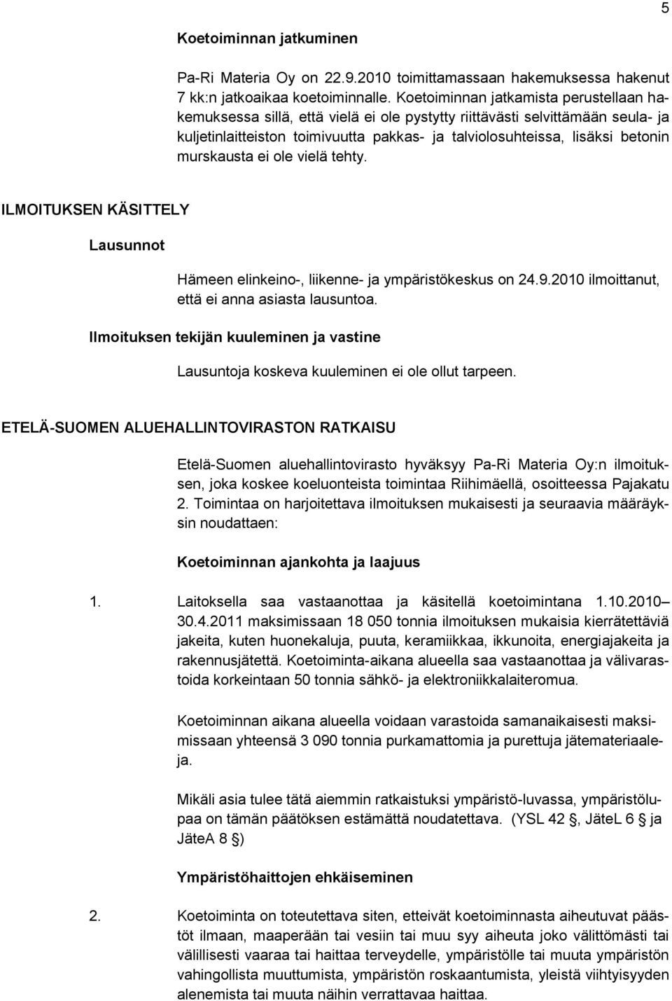 murskausta ei ole vielä tehty. ILMOITUKSEN KÄSITTELY Lausunnot Hämeen elinkeino-, liikenne- ja ympäristökeskus on 24.9.2010 ilmoittanut, että ei anna asiasta lausuntoa.